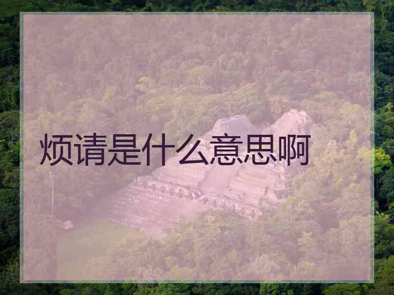 烦请是什么意思啊 烦请是什么意思啊