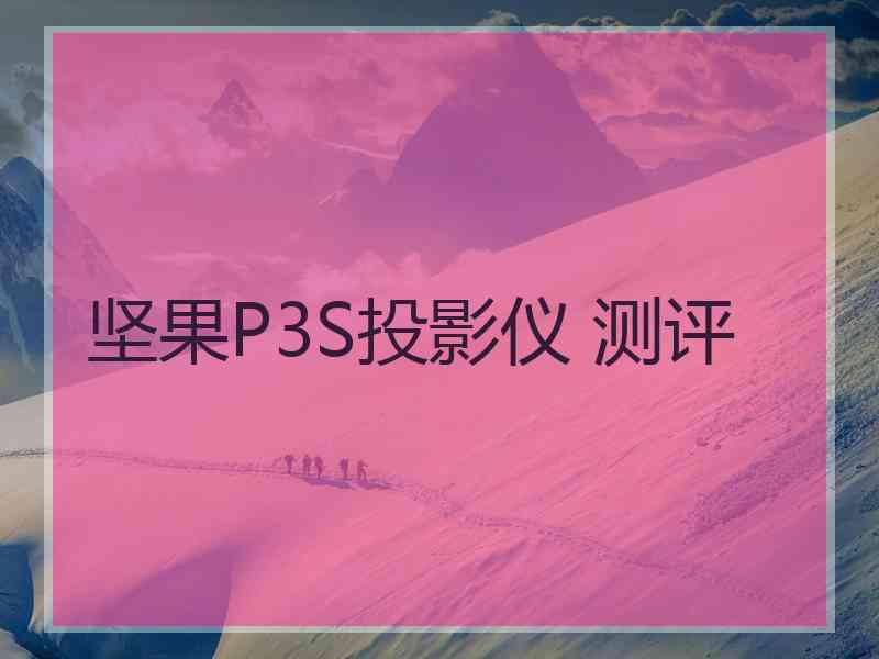 坚果P3S投影仪 测评 坚果P3S投影仪 测评