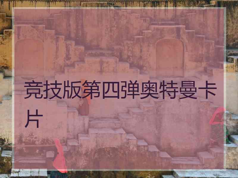 竞技版第四弹奥特曼卡片 竞技版第四弹奥特曼卡片