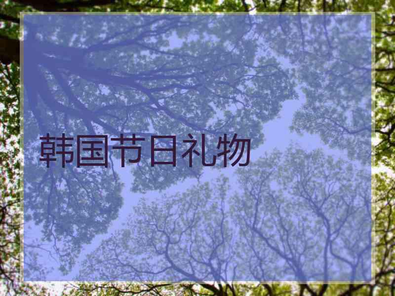 韩国节日礼物 韩国节日礼物