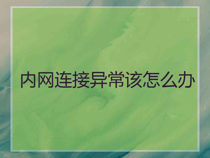 内网连接异常该怎么办 内网连接异常该怎么办