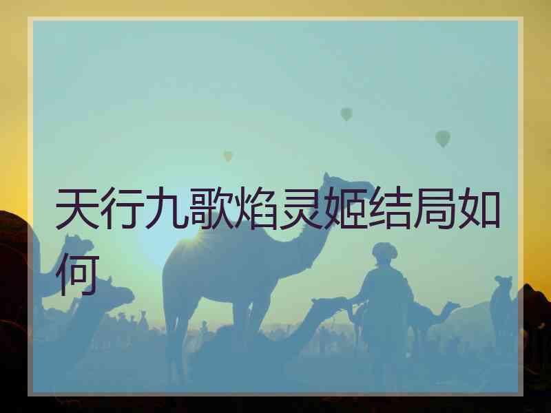 天行九歌焰灵姬结局如何 天行九歌焰灵姬结局如何