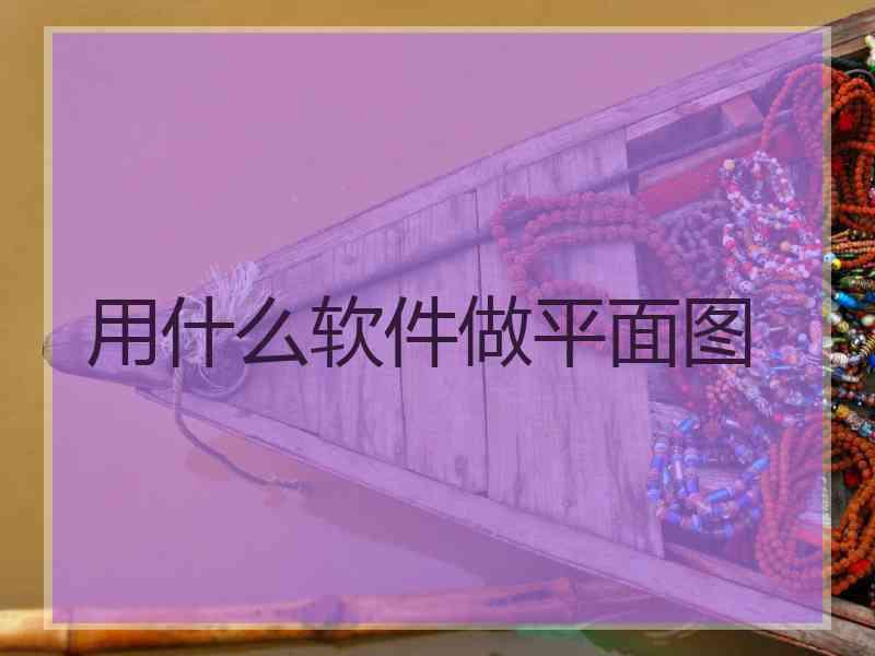 用什么软件做平面图 用什么软件做平面图