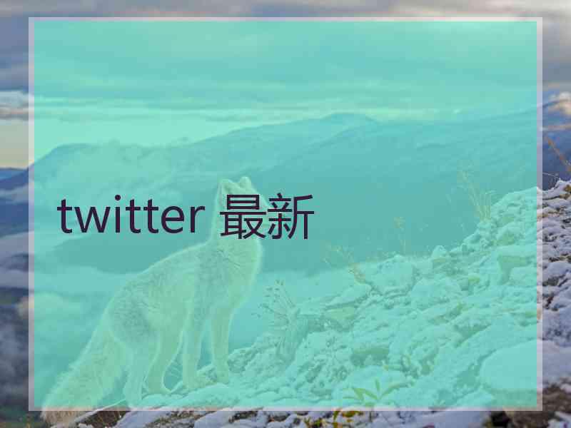 twitter 最新 twitter 最新