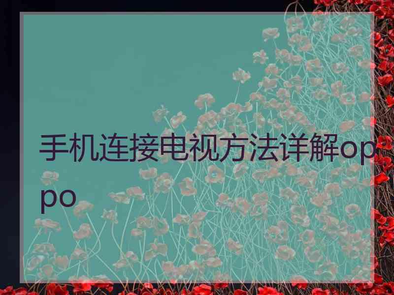 手机连接电视方法详解oppo 手机连接电视方法详解oppo