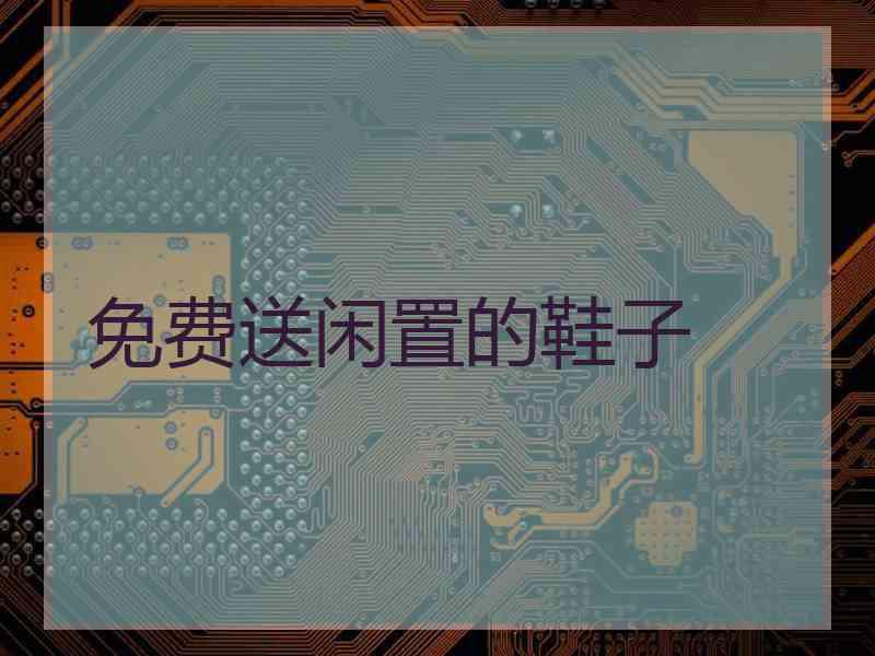 免费送闲置的鞋子 免费送闲置的鞋子