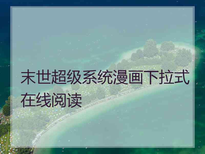 末世超级系统漫画下拉式在线阅读 末世超级系统漫画下拉式在线阅读