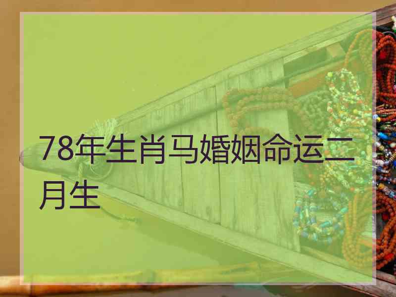 78年生肖马婚姻命运二月生 78年生肖马婚姻命运二月生