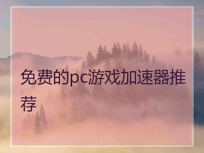 免费的pc游戏加速器推荐 免费的pc游戏加速器推荐