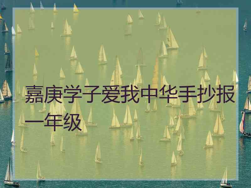 嘉庚学子爱我中华手抄报一年级 嘉庚学子爱我中华手抄报一年级
