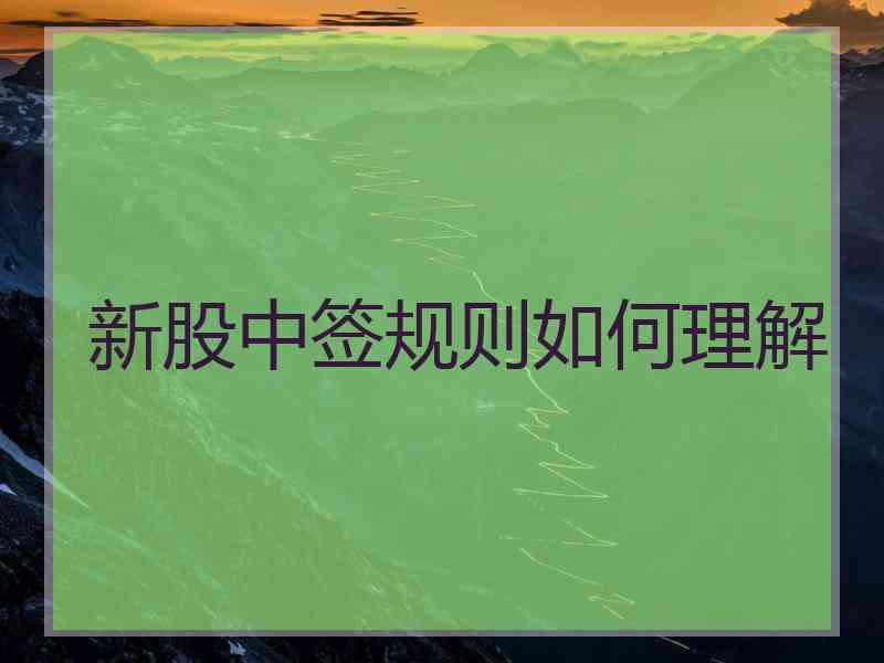 新股中签规则如何理解 新股中签规则如何理解