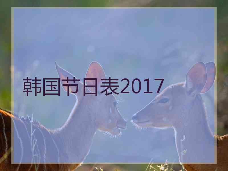 韩国节日表2017 韩国节日表2017