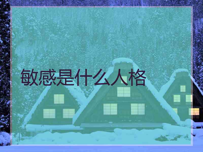 敏感是什么人格 敏感是什么人格