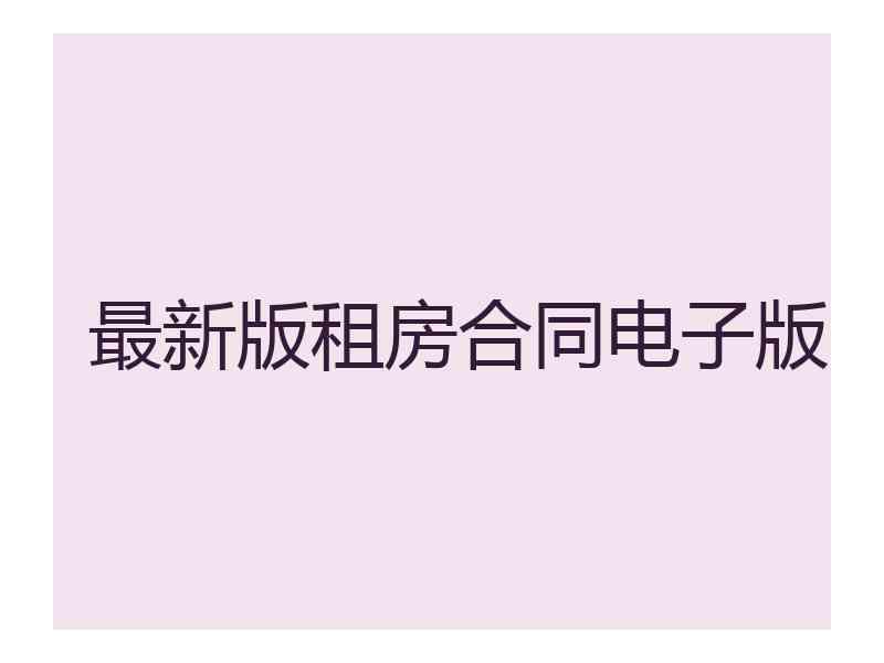 最新版租房合同电子版 最新版租房合同电子版