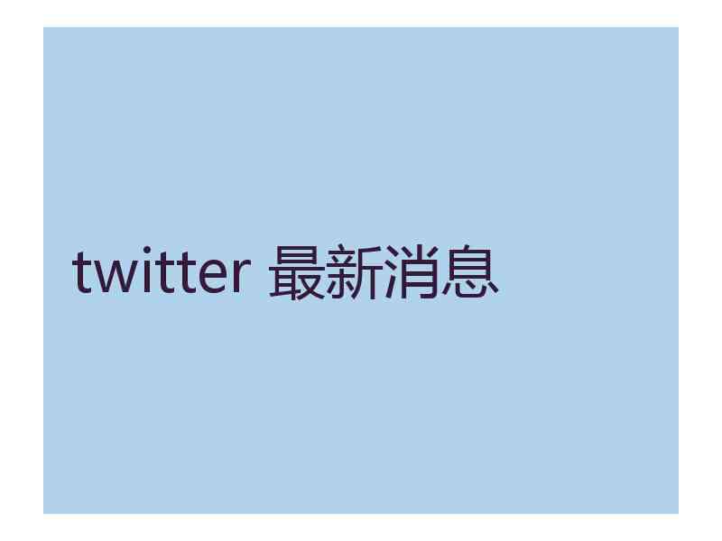 twitter 最新消息 twitter 最新消息