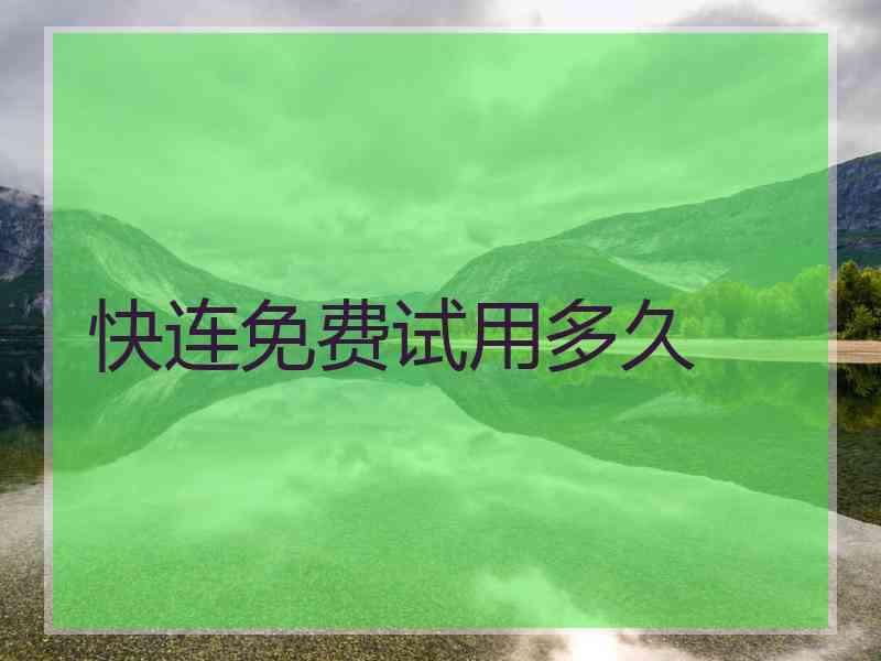 快连免费试用多久 快连免费试用多久