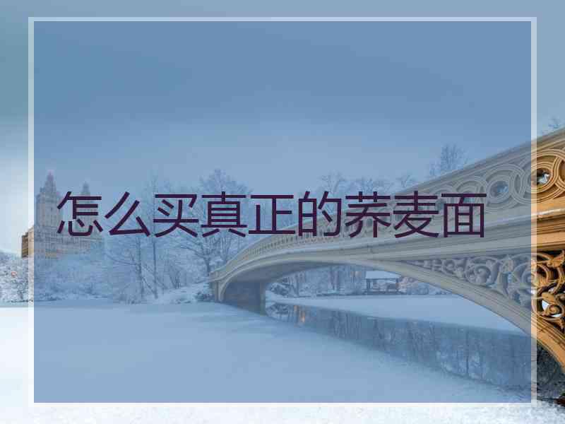 怎么买真正的荞麦面 怎么买真正的荞麦面