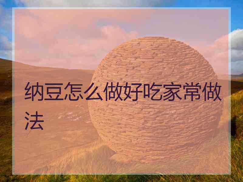 纳豆怎么做好吃家常做法 纳豆怎么做好吃家常做法