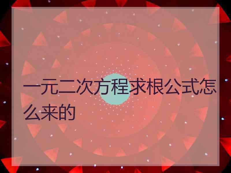 一元二次方程求根公式怎么来的 一元二次方程求根公式怎么来的
