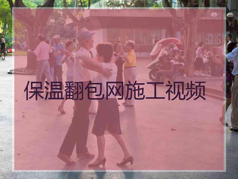 保温翻包网施工视频 保温翻包网施工视频