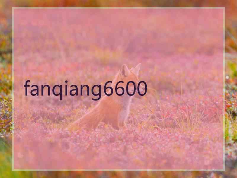 fanqiang6600 fanqiang6600