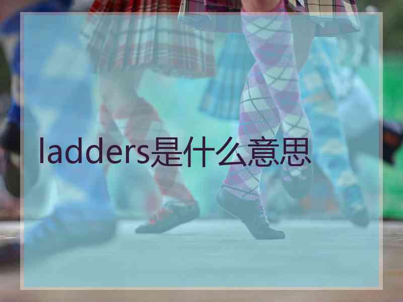 ladders是什么意思 ladders是什么意思