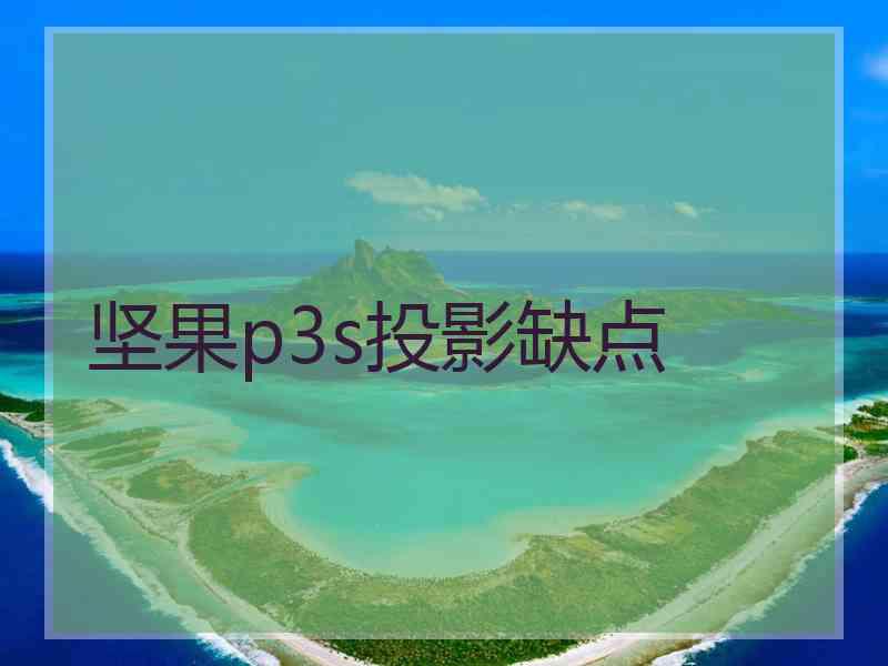 坚果p3s投影缺点 坚果p3s投影缺点