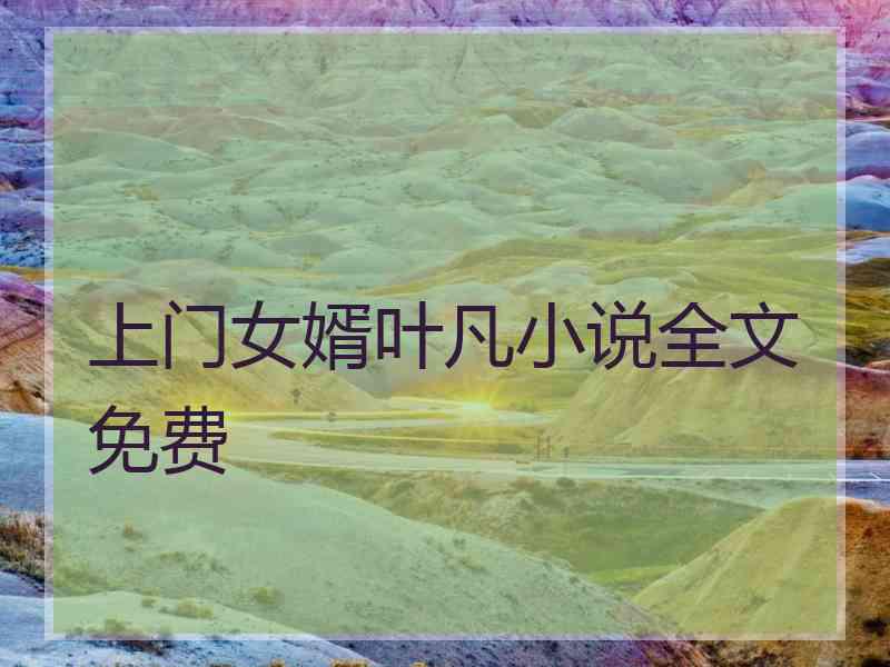 上门女婿叶凡小说全文免费 上门女婿叶凡小说全文免费