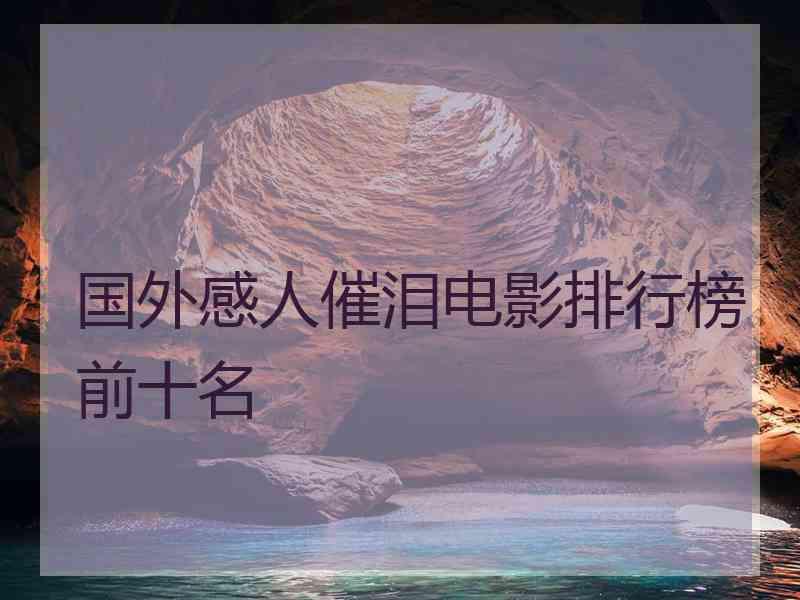 国外感人催泪电影排行榜前十名 国外感人催泪电影排行榜前十名