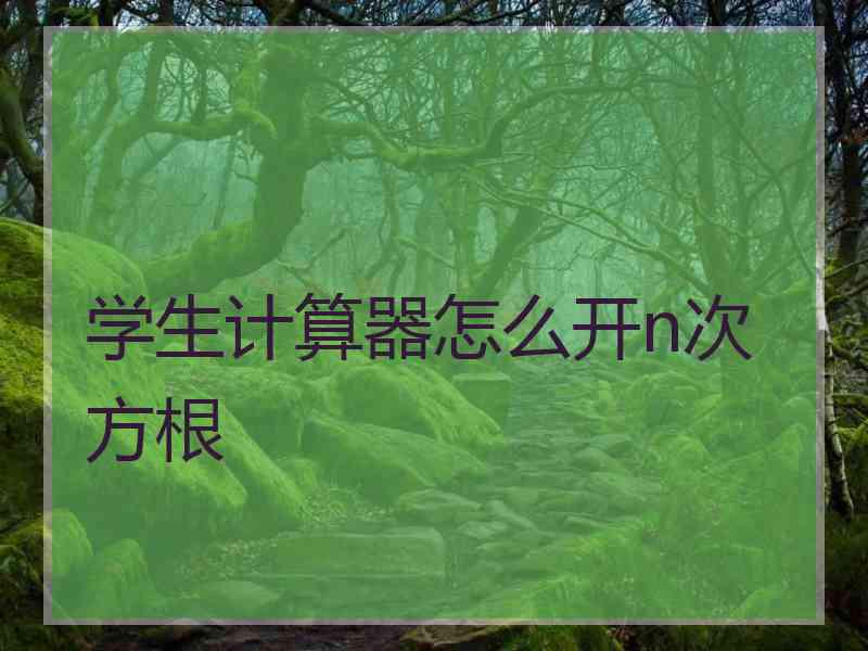 学生计算器怎么开n次方根 学生计算器怎么开n次方根