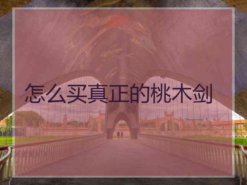 怎么买真正的桃木剑 怎么买真正的桃木剑