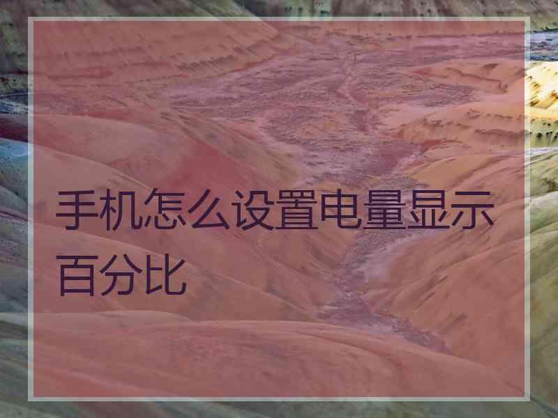 手机怎么设置电量显示百分比 手机怎么设置电量显示百分比