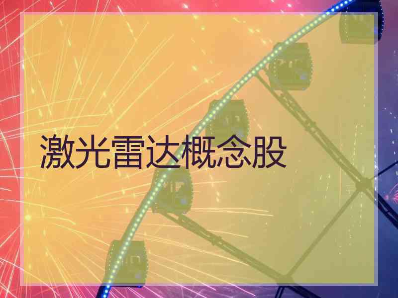 激光雷达概念股 激光雷达概念股