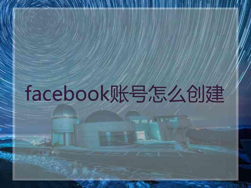 facebook账号怎么创建 facebook账号怎么创建