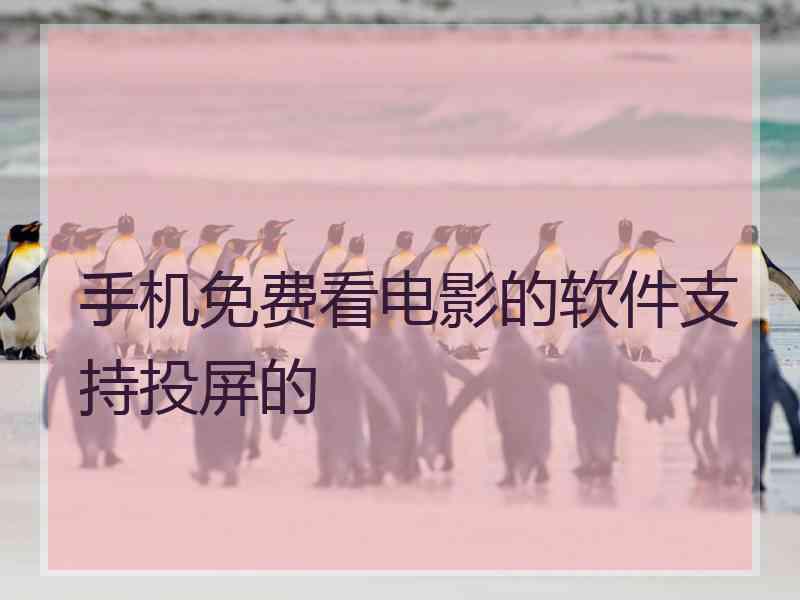 手机免费看电影的软件支持投屏的 手机免费看电影的软件支持投屏的