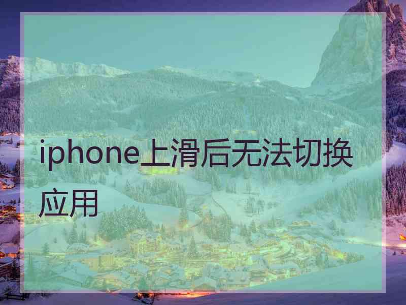 iphone上滑后无法切换应用 iphone上滑后无法切换应用