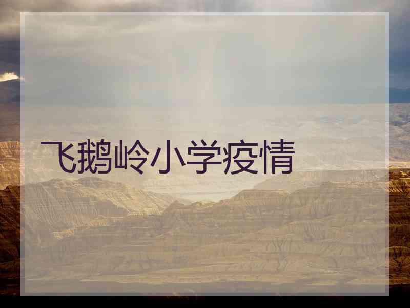 飞鹅岭小学疫情 飞鹅岭小学疫情