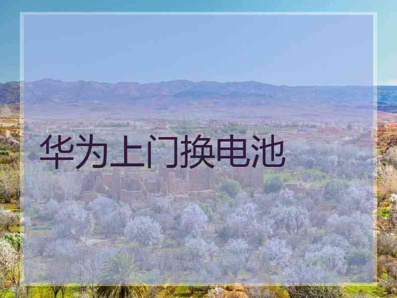 华为上门换电池 华为上门换电池