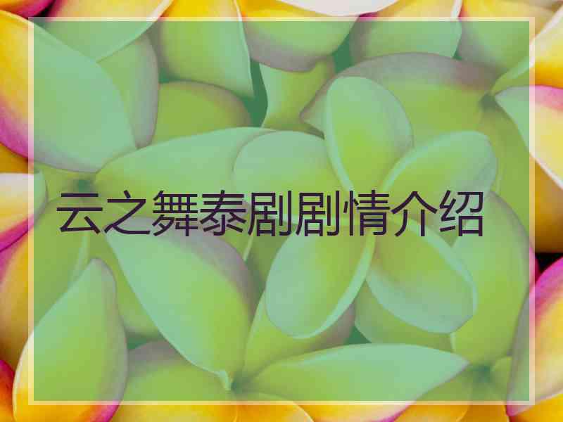 云之舞泰剧剧情介绍 云之舞泰剧剧情介绍