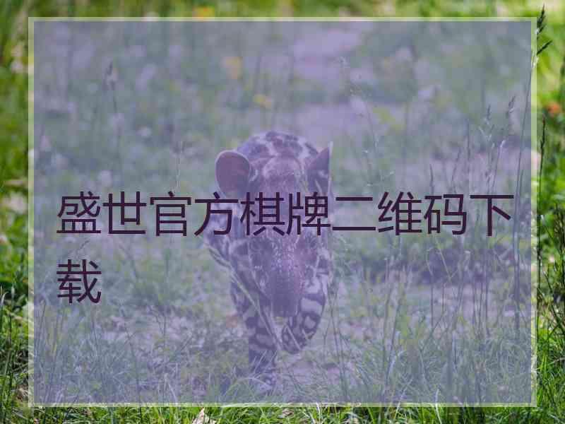 盛世官方棋牌二维码下载 盛世官方棋牌二维码下载