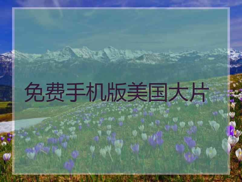 免费手机版美国大片 免费手机版美国大片