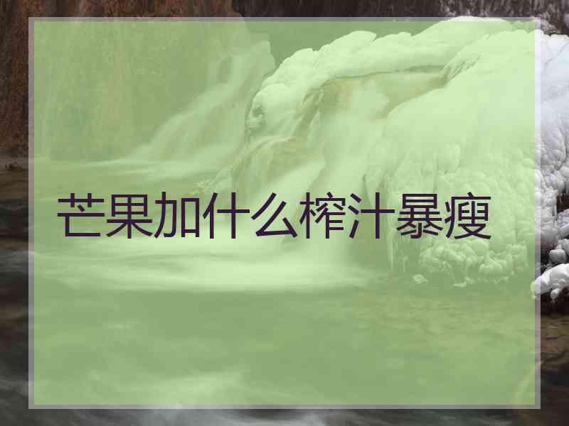 芒果加什么榨汁暴瘦 芒果加什么榨汁暴瘦