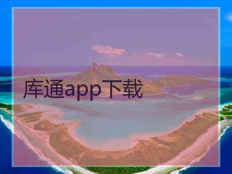库通app下载 库通app下载