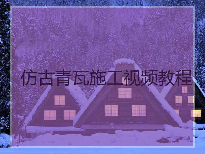 仿古青瓦施工视频教程 仿古青瓦施工视频教程