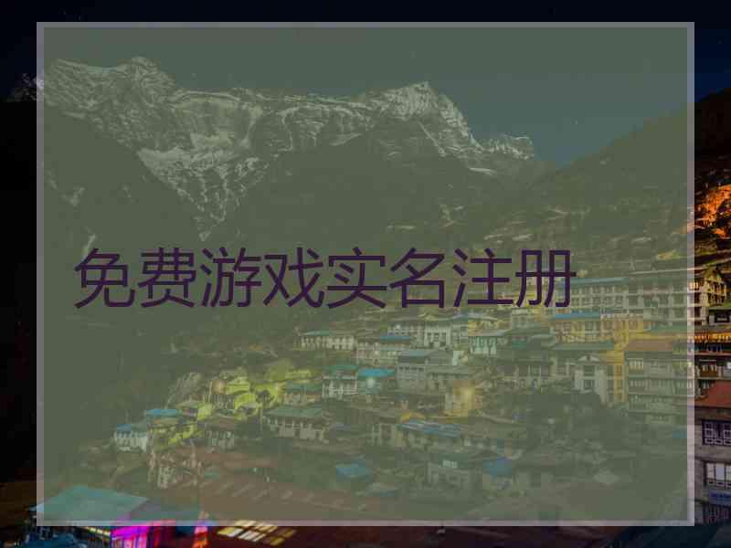 免费游戏实名注册 免费游戏实名注册