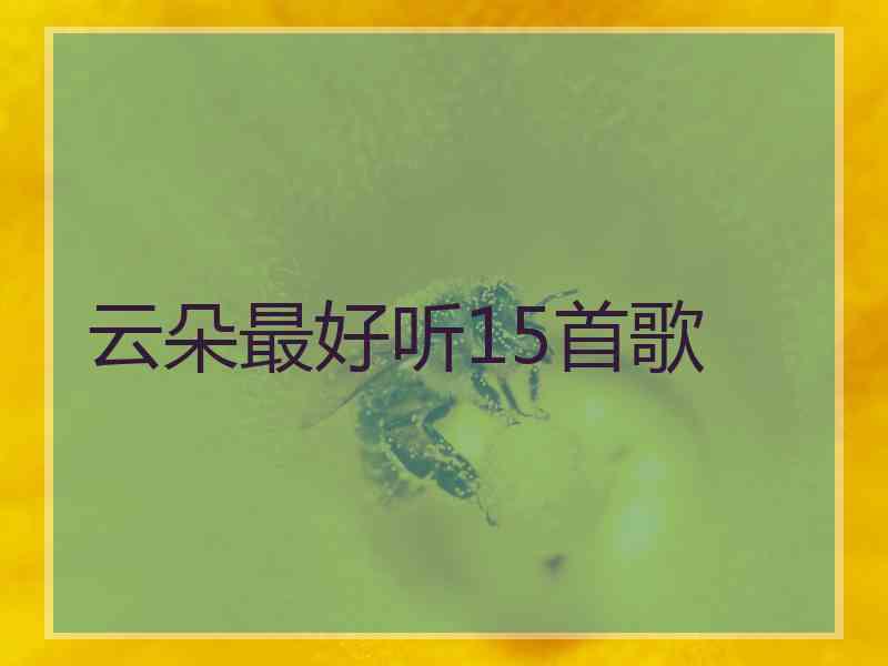 云朵最好听15首歌 云朵最好听15首歌
