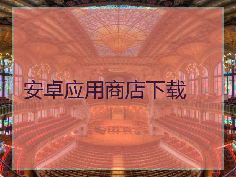 安卓应用商店下载 安卓应用商店下载