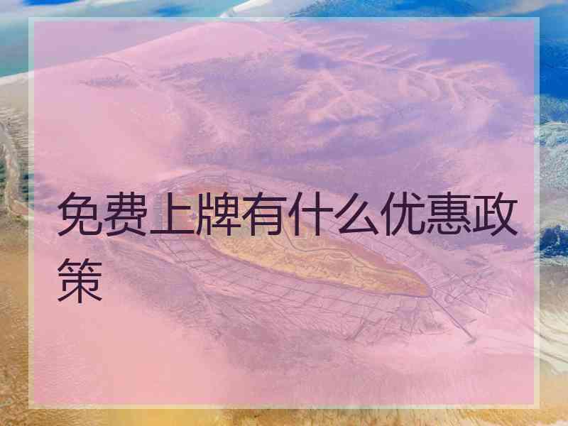免费上牌有什么优惠政策 免费上牌有什么优惠政策