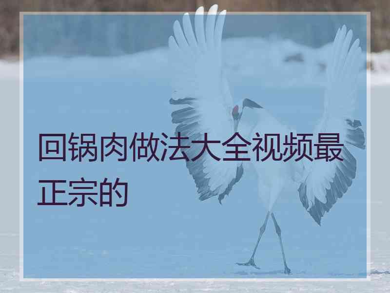 回锅肉做法大全视频最正宗的 回锅肉做法大全视频最正宗的