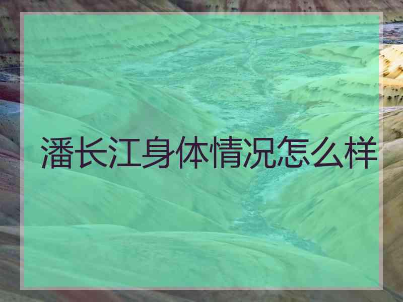 潘长江身体情况怎么样 潘长江身体情况怎么样